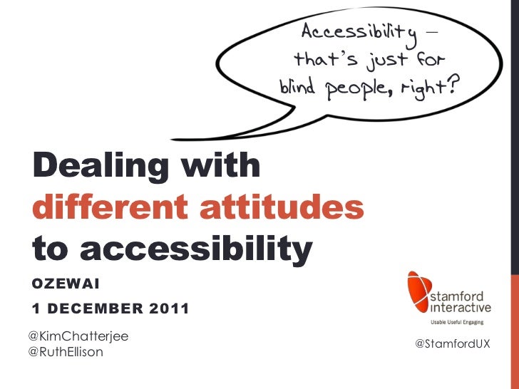 Accessibility –                     that’s just for                  blind people, right?Dealing withdifferent attitudesto...