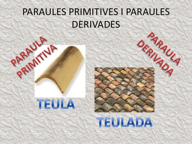 http://www.slideshare.net/josemanuelcremades/paraules-primitives-i-paraules-derivades-28381866?related=1