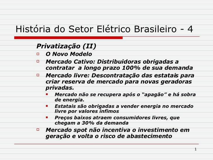 História do Setor Elétrico Brasileiro - 4 <ul><ul><ul><li>Privatização (II) </li></ul></ul></ul><ul><ul><ul><li>O Novo Mod...