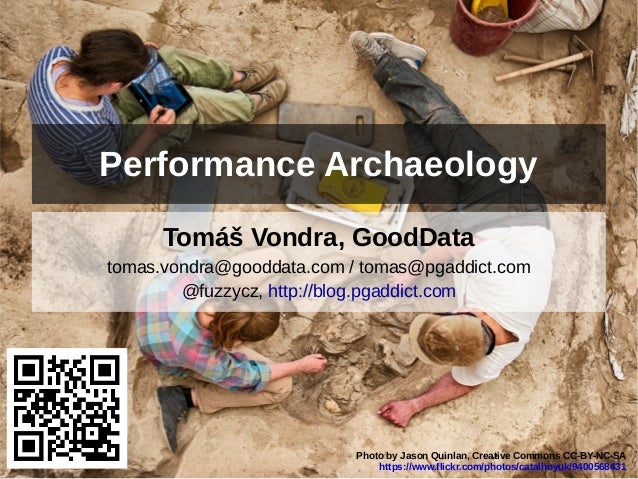 Performance Archaeology 
Tomáš Vondra, GoodData 
tomas.vondra@gooddata.com / tomas@pgaddict.com 
@fuzzycz, http://blog.pga...