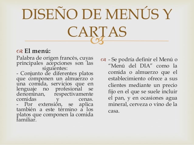 DISEÑO DE MENÚS Y
CARTAS


 El menú:

Palabra de origen francés, cuyas
principales acepciones son las
siguientes:
- Conj...