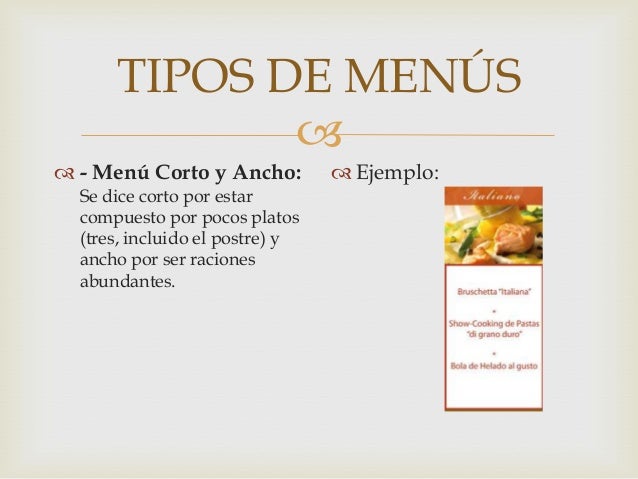 TIPOS DE MENÚS

 - Menú Corto y Ancho:
Se dice corto por estar
compuesto por pocos platos
(tres, incluido el postre) y
a...