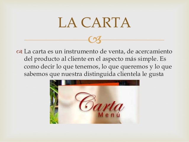 LA CARTA

 La carta es un instrumento de venta, de acercamiento
del producto al cliente en el aspecto más simple. Es
com...