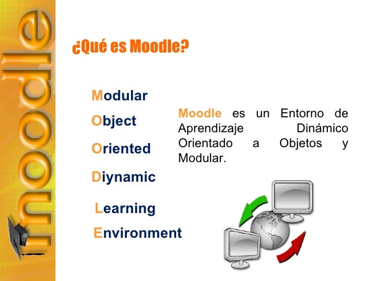 ¿Qué es Moodle? Moodle  es un Entorno de Aprendizaje Dinámico Orientado a Objetos y Modular. M odular O bject O riented D ...