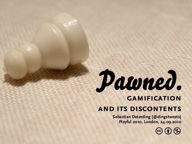 Pawned.gamification
and its discontents
   Sebastian Deterding (@dingstweets)
      Playful 2010, London, 24.09.2010

    ...
