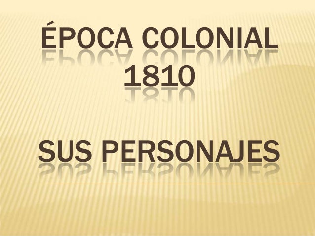 ÉPOCA COLONIAL1810SUS PERSONAJES ÉPOCA COLONIAL1810SUS PERSONAJES