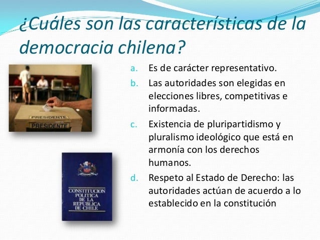 ¿Cuáles son las características de lademocracia chilena?              a. Es de carácter representativo.              b. La...