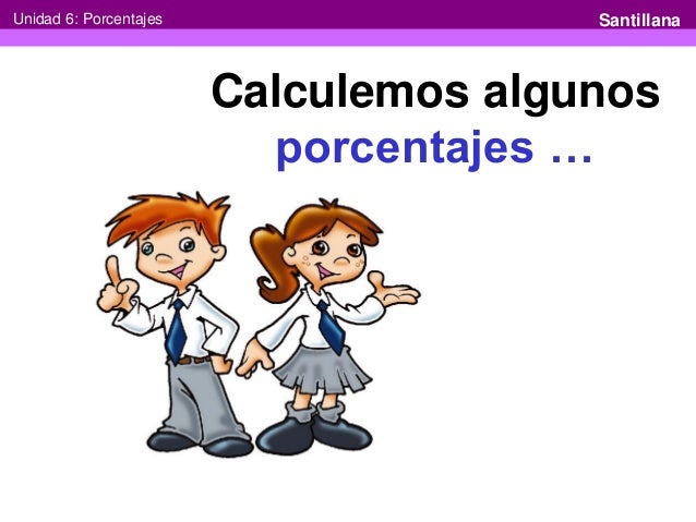 Unidad 6: Porcentajes                  Santillana                        Calculemos algunos                          porce...
