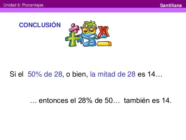 Unidad 6: Porcentajes Santillana CONCLUSIÓN Si el 50% de 28, o bien, la mitad de 28 es ...
