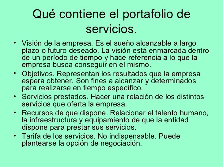 Qué contiene el portafolio de              servicios.• Visión de la empresa. Es el sueño alcanzable a largo  plazo o futur...