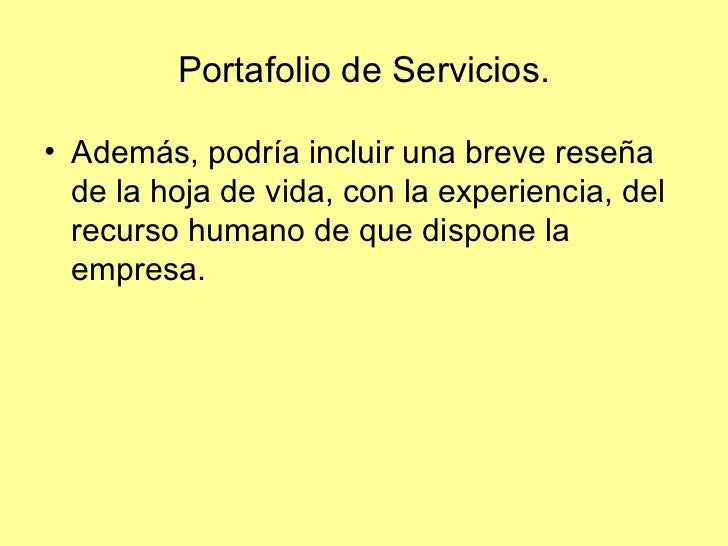Portafolio de Servicios.• Además, podría incluir una breve reseña  de la hoja de vida, con la experiencia, del  recurso hu...