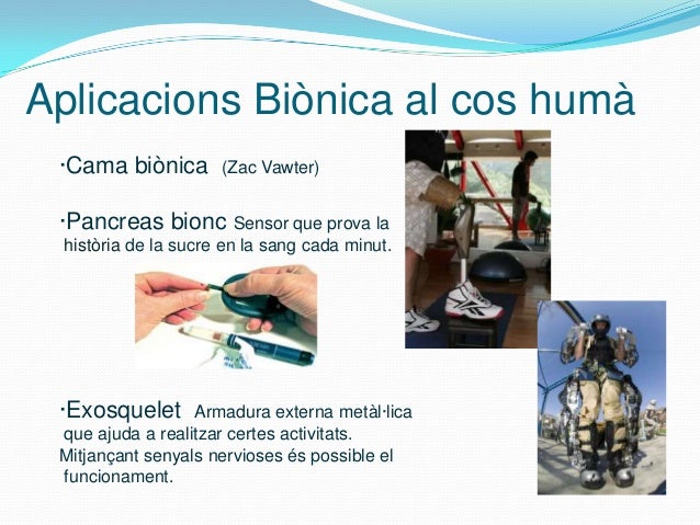 Aplicacions Biònica al cos humà ·Cama biònica       (Zac Vawter) ·Pancreas bionc Sensor que prova la història de la sucre ...