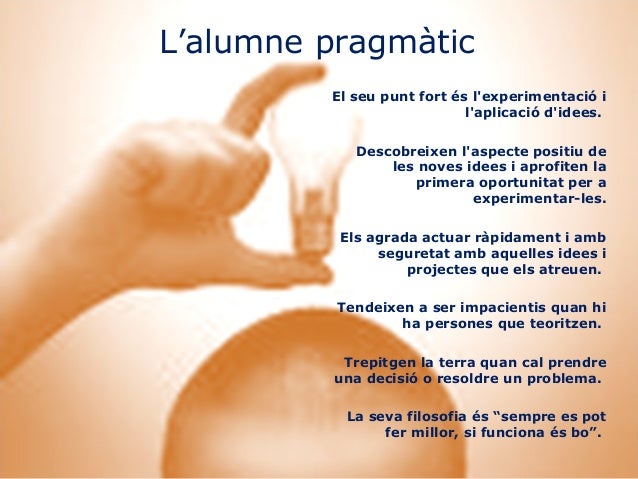 L’alumne pragmàtic
El seu punt fort és l'experimentació i
l'aplicació d'idees.
Descobreixen l'aspecte positiu de
les noves...