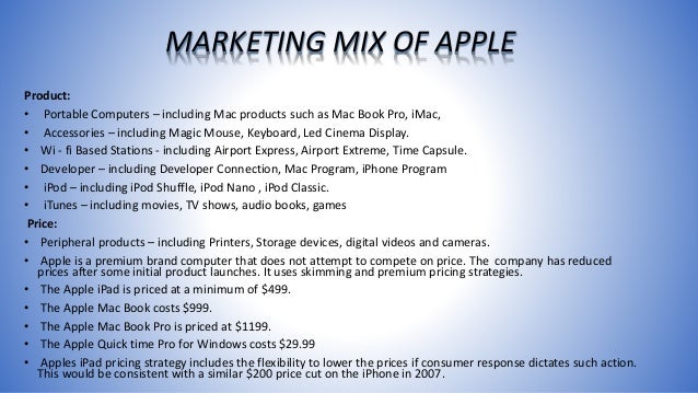 marketing mix with apple inc A study of the company apple regarding the 7 p’s of the marketing mix 8 september 2010 contents introduction. marketing mix with apple inc A study of the company apple regarding the 7 p’s of the marketing mix 8 september 2010 contents introduction.