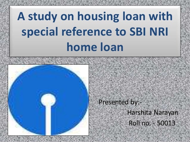 sbi nri home loan for clg presentation(final) sbi nri home loan for clg presentation(final)