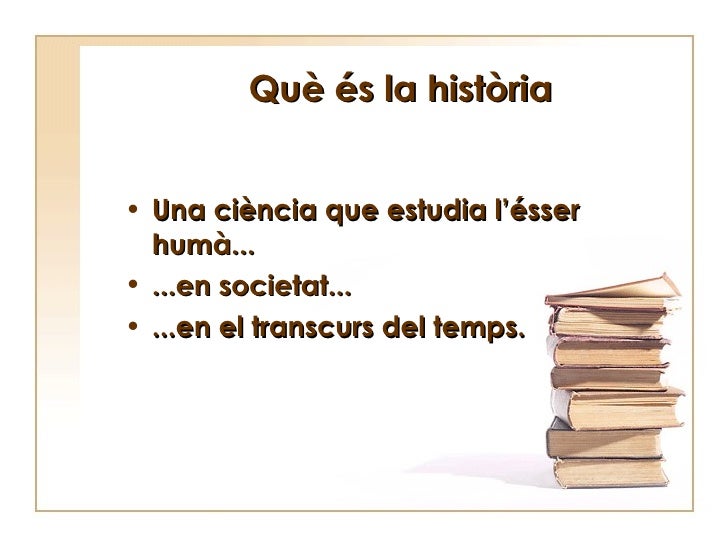 Què és la història <ul><li>Una ciència que estudia l’ésser humà... </li></ul><ul><li>...en societat... </li></ul><ul><li>....