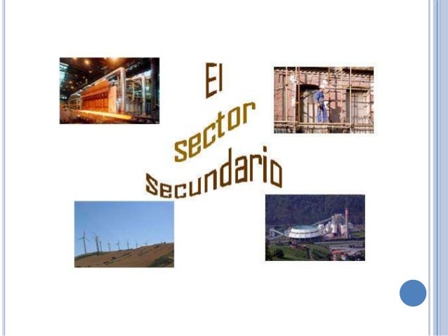 DESARROLLO SECTOR SECUNDARIO desarrollo sector secundario: