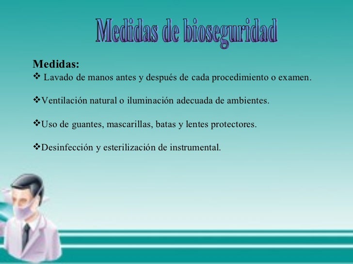 Medidas de bioseguridad <ul><li>Medidas: </li></ul><ul><li>Lavado de manos antes y después de cada procedimiento o examen....