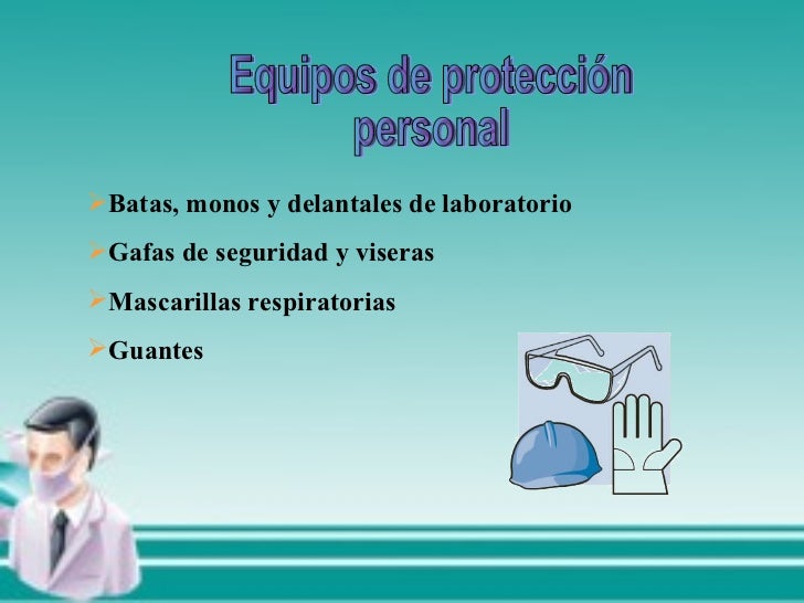 Equipos de protección personal <ul><li>Batas, monos y delantales de laboratorio </li></ul><ul><li>Gafas de seguridad y vi...