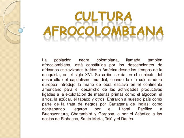 La población negra colombiana, llamada tambiénafrocolombiana, está constituida por los descendientes d...