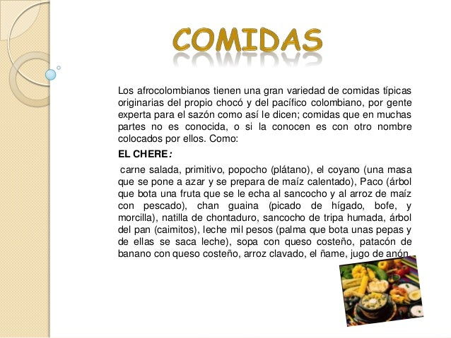 Los afrocolombianos tienen una gran variedad de comidas típicasoriginarias del propio chocó y del pacífico colombiano, por...