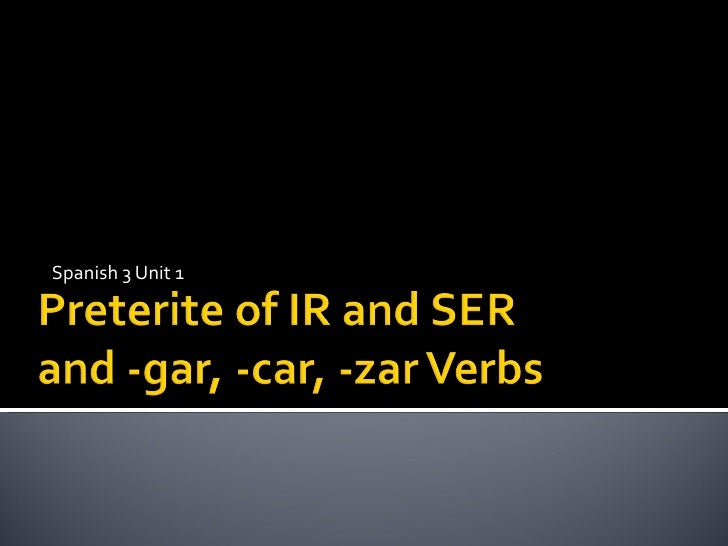 Preterite ir ser car gar zar verbs Preterite ir ser car gar zar verbs