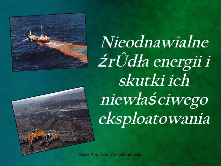 Nieodnawialne źródła Energii Wady I Zalety Nieodnawialne źródła energii i skutki ich niewłaściwego eksploatowania