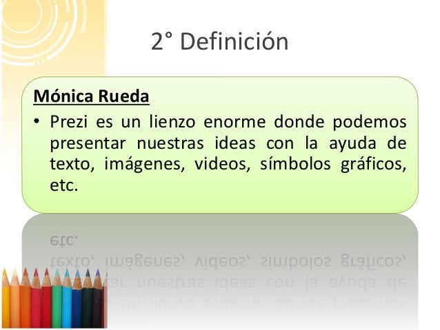 2° Definición
Mónica Rueda
• Prezi es un lienzo enorme donde podemos
presentar nuestras ideas con la ayuda de
texto, imáge...