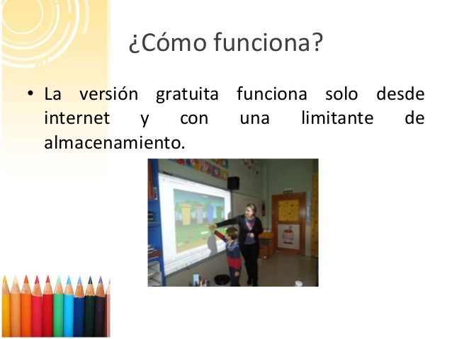 ¿Cómo funciona?
• La versión gratuita funciona solo desde
internet y con una limitante de
almacenamiento.