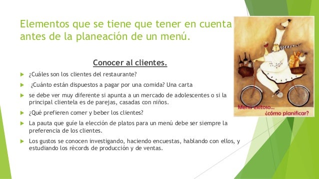 Elementos que se tiene que tener en cuenta
antes de la planeación de un menú.
Conocer al clientes.
 ¿Cuáles son los clien...