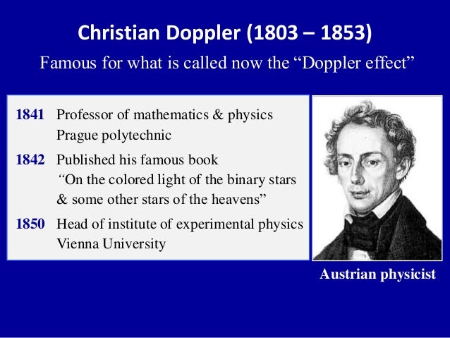 christian doppler Biographycom profiles austrian physicist christian doppler, who first described the doppler effect in the paper 'concerning the coloured light of double stars. christian doppler Biographycom profiles austrian physicist christian doppler, who first described the doppler effect in the paper 'concerning the coloured light of double stars.