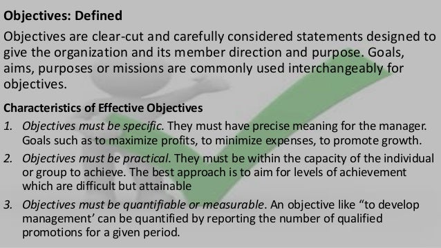 Objectives: Defined Objectives are clear-cut and carefully considered statements designed to give the organization and i...