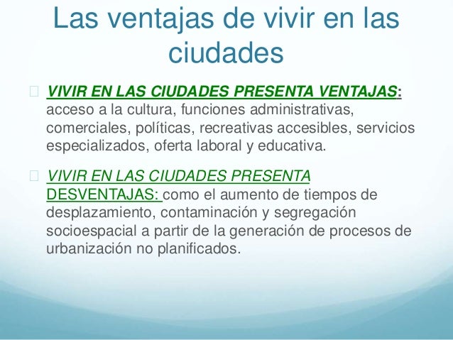 ventajas y desventajas de vivir en una gran ciudad Desde mi punto de vista, me parece que es mejor vivir y residir en una ciudad por sus ventajas y desventajas que son : la ciudad tiene diferentes tipos de ventajas. ventajas y desventajas de vivir en una gran ciudad Desde mi punto de vista, me parece que es mejor vivir y residir en una ciudad por sus ventajas y desventajas que son : la ciudad tiene diferentes tipos de ventajas.