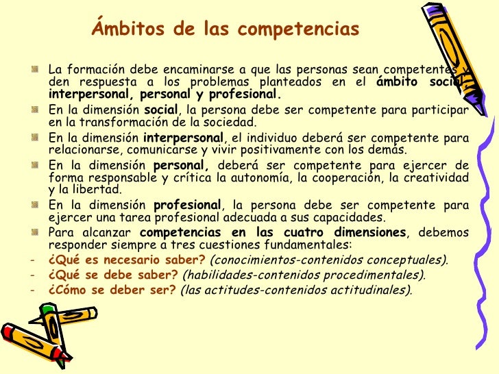 Ámbitos de las competencias <ul><li>La formación debe encaminarse a que las personas sean competentes y den respuesta a lo...