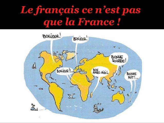 Le français ce n’est pas     que la France !