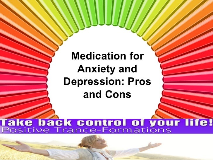 Pros and cons of medication for anxiety and depression