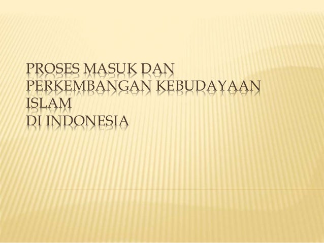 Proses Masuk dan Perkembangan Kebudayaan Islam di Indonesia