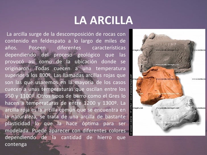 LA ARCILLA <ul><li>La arcilla surge de la descomposición de rocas con contenido en feldespato a lo largo de miles de años....