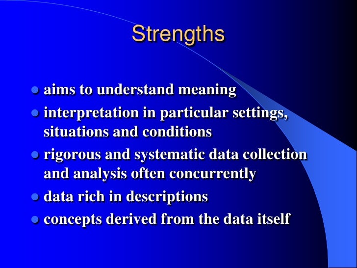 strengths of qualitative research Strengths and weaknesses of the methodology qualitative data and hypotheses that emerge from desk research, and qualitative studies are tested by. strengths of qualitative research Strengths and weaknesses of the methodology qualitative data and hypotheses that emerge from desk research, and qualitative studies are tested by.