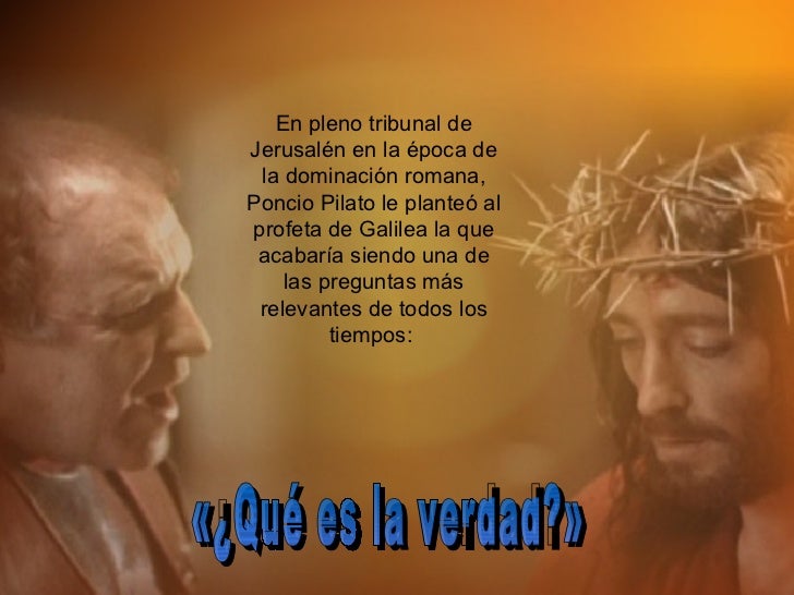En pleno tribunal de Jerusalén en la época de la dominación romana, Poncio Pilato le planteó al profeta de Galilea la que ...