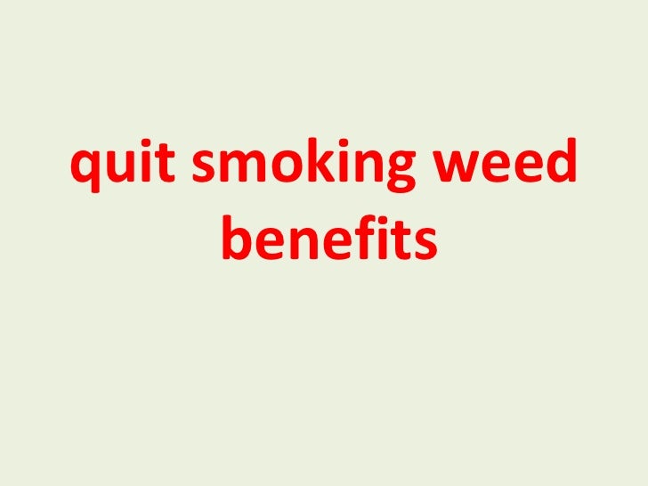 Quit smoking weed benefits Quit smoking weed benefits