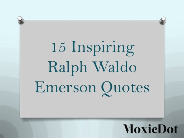 ralph waldo emerson essay quotes A 19th century literary giant, ralph waldo emerson's philosophy emphasized optimism, individuality, and the power of human potential. ralph waldo emerson essay quotes A 19th century literary giant, ralph waldo emerson's philosophy emphasized optimism, individuality, and the power of human potential.