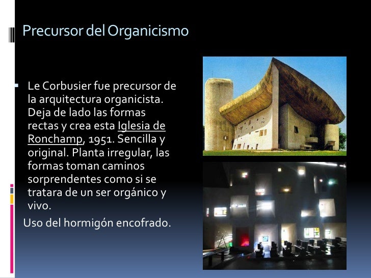 Precursor del Organicismo Le Corbusier fue precursor de  la arquitectura organicista.  Deja de lado las formas  rectas y ...