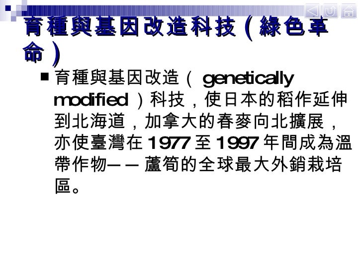 育種與基因改造科技 ( 綠色革命 ) <ul><li>育種與基因改造（ genetically modified ）科技，使日本的稻作延伸到北海道，加拿大的春麥向北擴展，亦使臺灣在 1977 至 1997 年間成為溫帶作物──蘆筍的全球最大外銷...