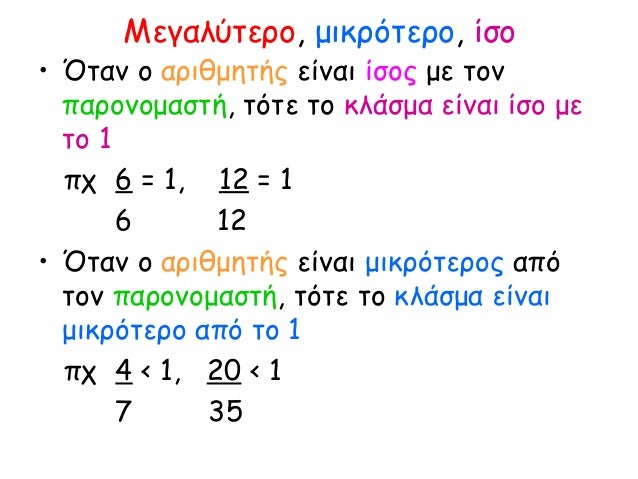 Μεγαλύτερο, μικρότερο, ίσο
• Όταν ο αριθμητής είναι ίσος με τον
παρονομαστή, τότε το κλάσμα είναι ίσο με
το 1
πχ 6 = 1, 12...