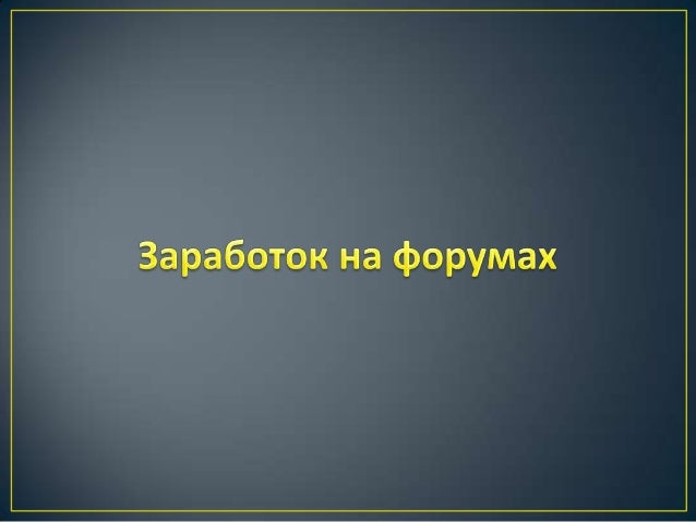 заработок на разных форумах для всех новичков.