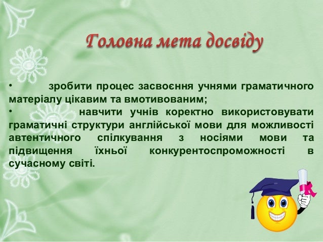 Використання різноманітних форм та
методів роботи з граматичним матеріалом
значно підвищить мотивацію учнів при засвоєнні
...