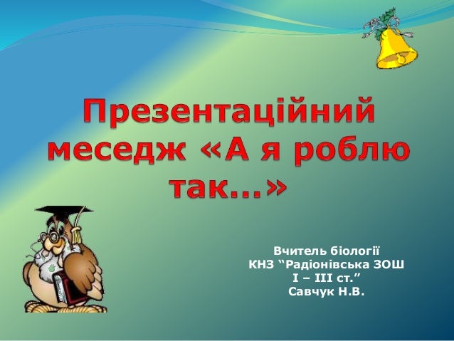 Вчитель біології
КНЗ “Радіонівська ЗОШ
І – ІІІ ст.”
Савчук Н.В.
 
