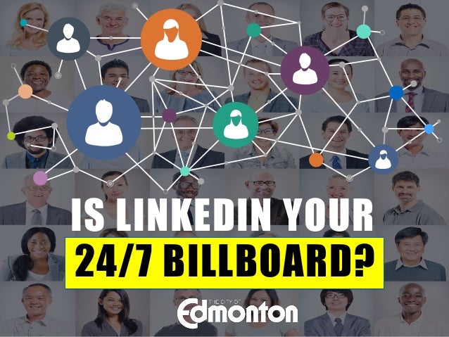 IS LINKEDIN YOUR 
24/7 BILLBOARD? 
 