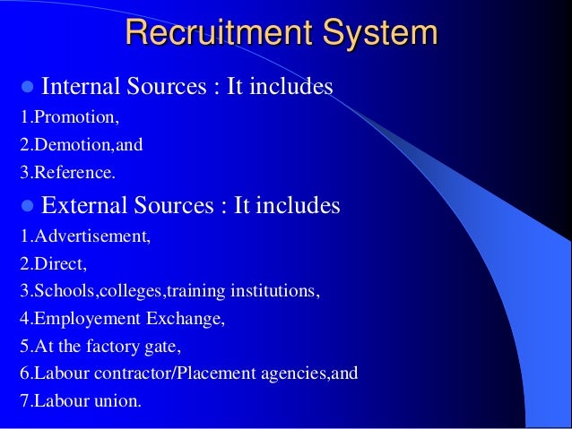 Recruitment System   Internal Sources : It includes1.Promotion,2.Demotion,and3.Reference.   External Sources : It includ...